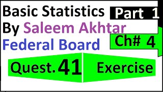 chapter 4 exercise question 41 || 41 federal board Basic Statistics by Saleem Akhtar