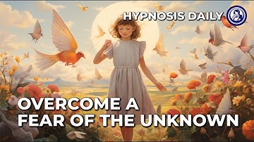 Embrace the Mystery: Hypnosis to Overcome Fear of the Unknown