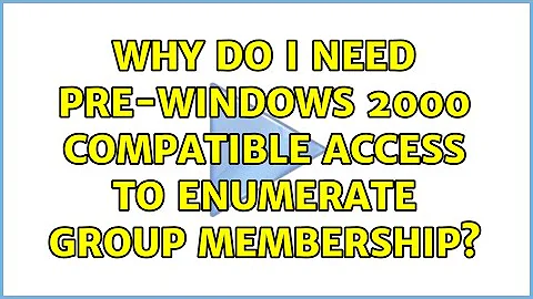 Why do I need Pre-Windows 2000 Compatible Access to enumerate group membership?