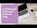 La estructura para escribir el post perfecto en tu blog.