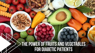 The Power of Fruits and Vegetables for Diabetic Patients Managing Blood Sugar and Enhancing Health