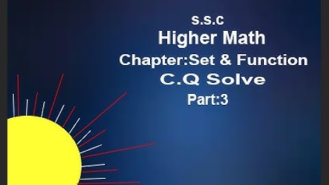 S. S. C. Higher Math: Set & Function,C.Q solve,Part:3,Ex:1 .2