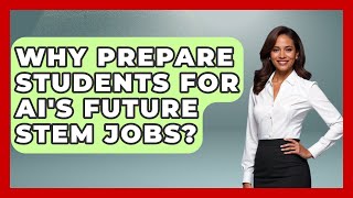 Why Prepare Students For AI's Future STEM Jobs - Safe AI for The Classroom