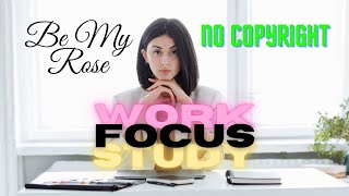Be My Rose - Focus Work Study Music | No Copyright