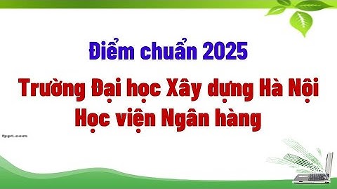 Điểm chuẩn 2025 Trường Đại học Xây dựng Hà Nội