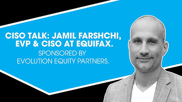 CISO Talk: Jamil Farshchi, EVP & CISO at Equifax. Sponsored by Evolution Equity Partners.