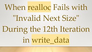 Famous When realloc Fails with "Invalid Next Size" During the 12th Iteration in write_data Wealth