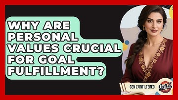 Why Are Personal Values Crucial For Goal Fulfillment? - Gen Z Unfiltered