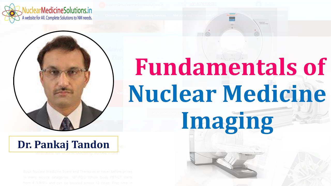 Fundamentals of Nuclear Medicine imaging by Dr. Pankaj Tandon