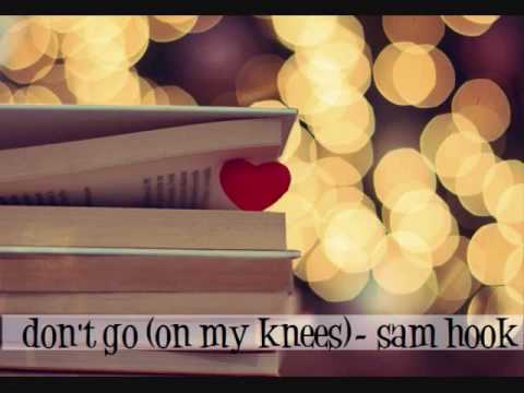 don't go (on my knees)- sam hook.