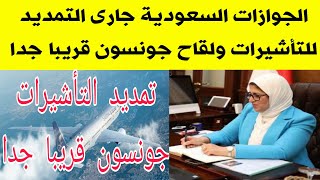 عاجل الجوازات السعودية تعلن جارى التمديد الآلى للاقامات والتأشيرات وجونسون فى مصر قريبا جدا