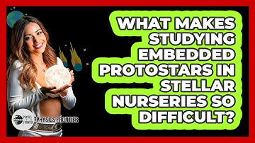 What Makes Studying Embedded Protostars In Stellar Nurseries So Difficult? - Physics Frontier