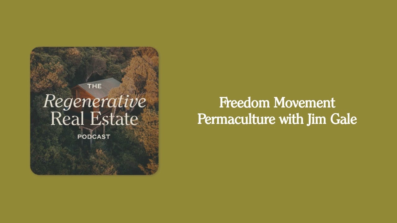 Freedom Movement Permaculture with Jim Gale | The Regenerative Real Estate Podcast