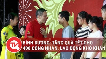 Bình Dương: Tặng quà tết cho 400 công nhân, người lao động khó khăn | Truyền hình Quốc hội Việt Nam