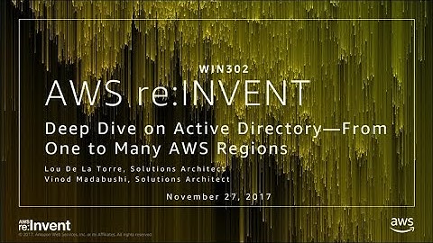 AWS re:Invent 2017: Deep Dive on Active Directory – From One to Many AWS Regions (WIN302)