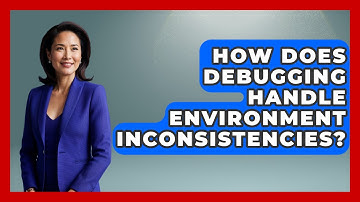 How Does Debugging Handle Environment Inconsistencies? - Learn To Troubleshoot