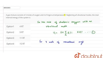 A gas mixture consists of 2 moles of oxygen and 4 of Argon at temperature T. Neglecting all vibr...