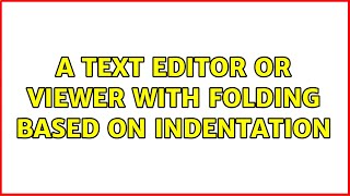 Ubuntu: A text editor or viewer with folding based on indentation (4 Solutions!!)