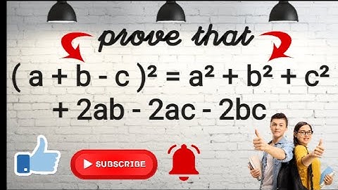 prove of ( a + b - c )² = a² + b² + c² + 2ab - 2ac - bc