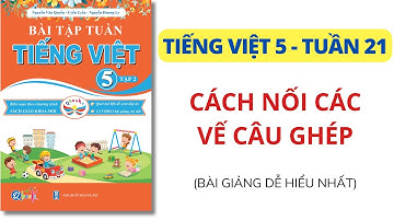 Tuần 21 - CÁCH NỐI CÁC VẾ CÂU GHÉP | Bài tập tuần | Tiếng Việt lớp 5 | Cánh diều | Học kì 2