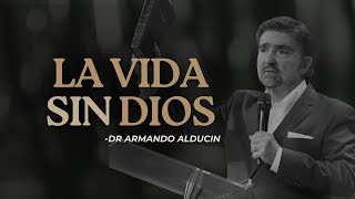 La Vida Sin Dios | Dr. Armando Alducin