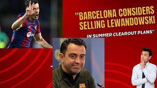 Barcelona Considers Selling Lewandowski in Summer Clearout Plans