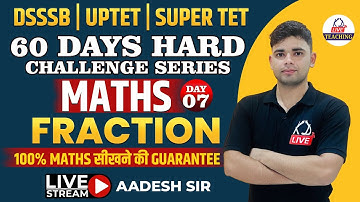 FRACTION | MATHS FOR DSSSB/UPTET/SUPER TET | 60 DAYS HARD CHALLANGE SERIES  By Aadesh Sir
