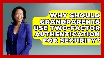 Why Should Grandparents Use Two-factor Authentication For Security? - Guide to Grandparenting