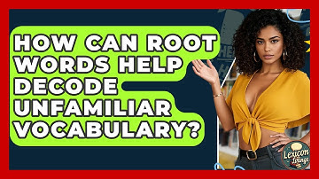 How Can Root Words Help Decode Unfamiliar Vocabulary? - Lexicon Lounge