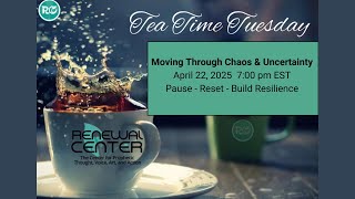 Tea Time Tuesday &quot;Moving Through Chaos &amp; Uncertainty&quot;