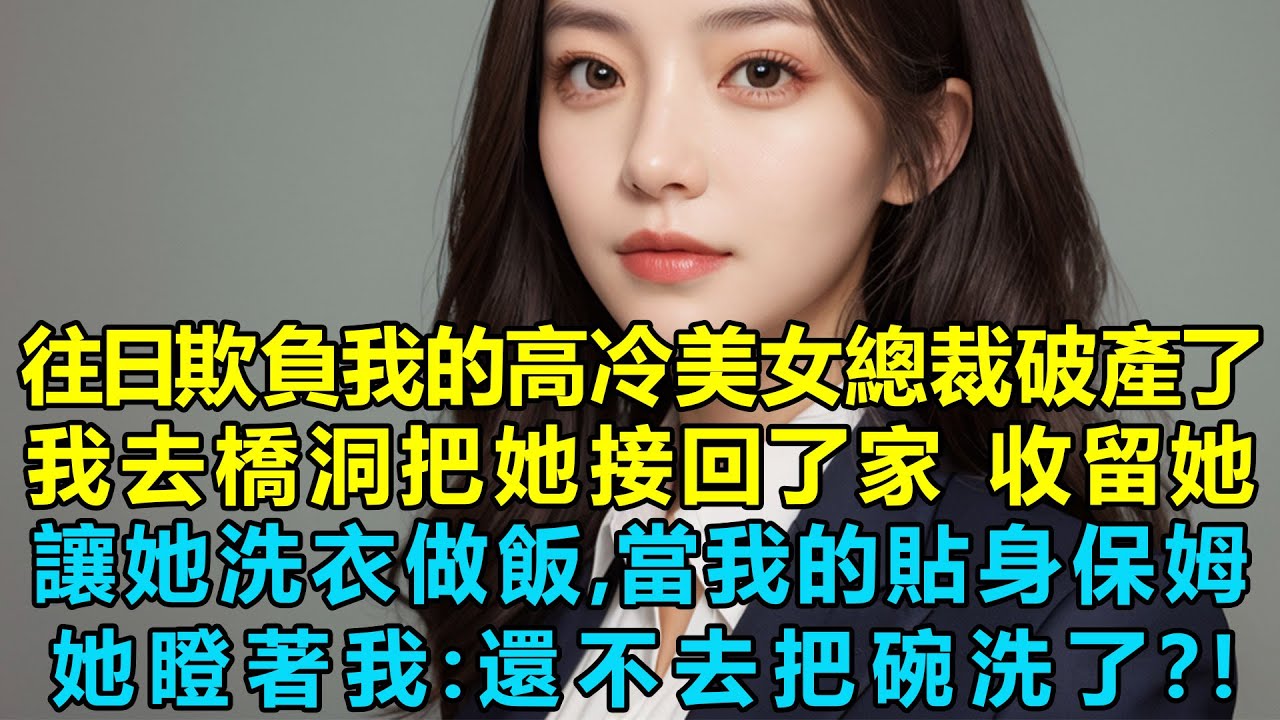 往日欺負我的高冷美女總裁破產了，我去橋洞把她接回了家，收留她！讓她洗衣做飯，當我的貼身保姆，吃完飯，她瞪著我：還不去把碗洗了！