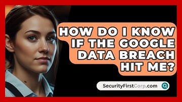 How Do I Know If the Google Data Breach Hit Me? | SecurityFirstCorp News