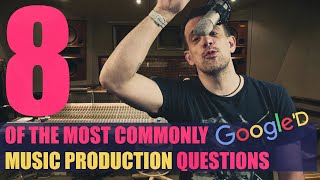 8 Commonly Googled Music Production Questions