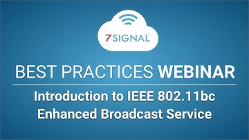 Best Practices Webinar Series: Introduction to IEEE 802.11bc, Enhanced Broadcast Service