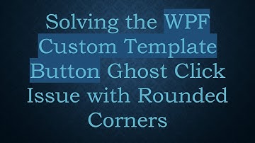 Solving the WPF Custom Template Button Ghost Click Issue with Rounded Corners
