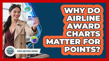 Why Do Airline Award Charts Matter For Points? - Points and Perks Channel