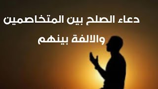 دعاء الصلح بين المتخاصمين والألفة بينهم