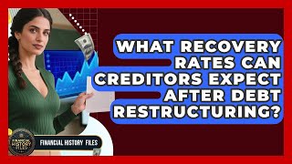 What Recovery Rates Can Creditors Expect After Debt Restructuring? - Financial History Files