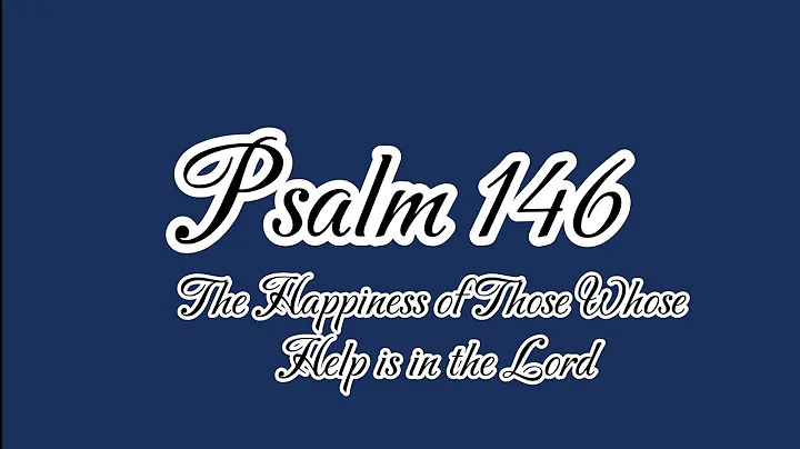Psalm 146: The Happiness of Those Whose Help is in the Lord