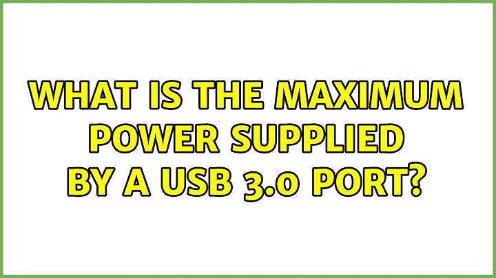 What is the maximum power supplied by a USB 3.0 port? (3 Solutions!!)