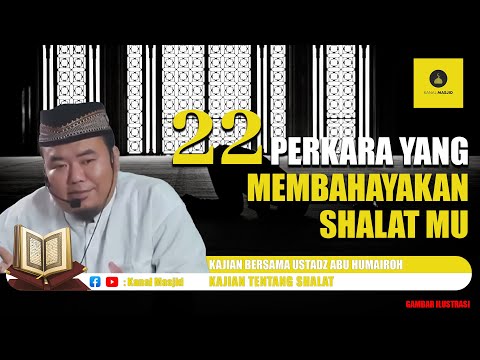 HATI-HATI! 22 Perkara yang bisa Membuat Shalat Mu di TOLAK kajian bersama Ustadz Abu Humairoh