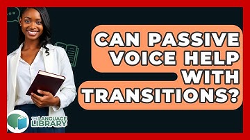 Can Passive Voice Help With Transitions? - The Language Library