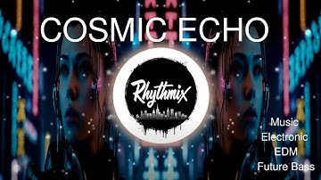 11.  Cosmic Echo (Electronic Song)  Electronic,  EDM, future bass, bass drum - Rhythmix