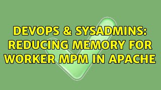 DevOps & SysAdmins: Reducing memory for worker MPM in Apache
