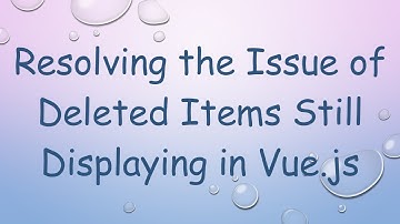 Resolving the Issue of Deleted Items Still Displaying in Vue.js