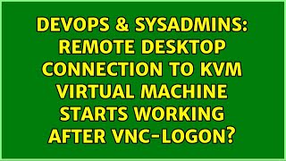 Remote desktop connection to kvm virtual machine starts working after vnc-logon?