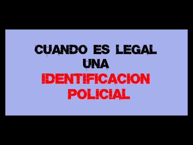 IDENTIFICACION POLICIAL. CUANDO ES LEGAL