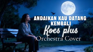 ANDAIKAN KAU DATANG KEMBALI - Koes Plus | Orkestra Cover