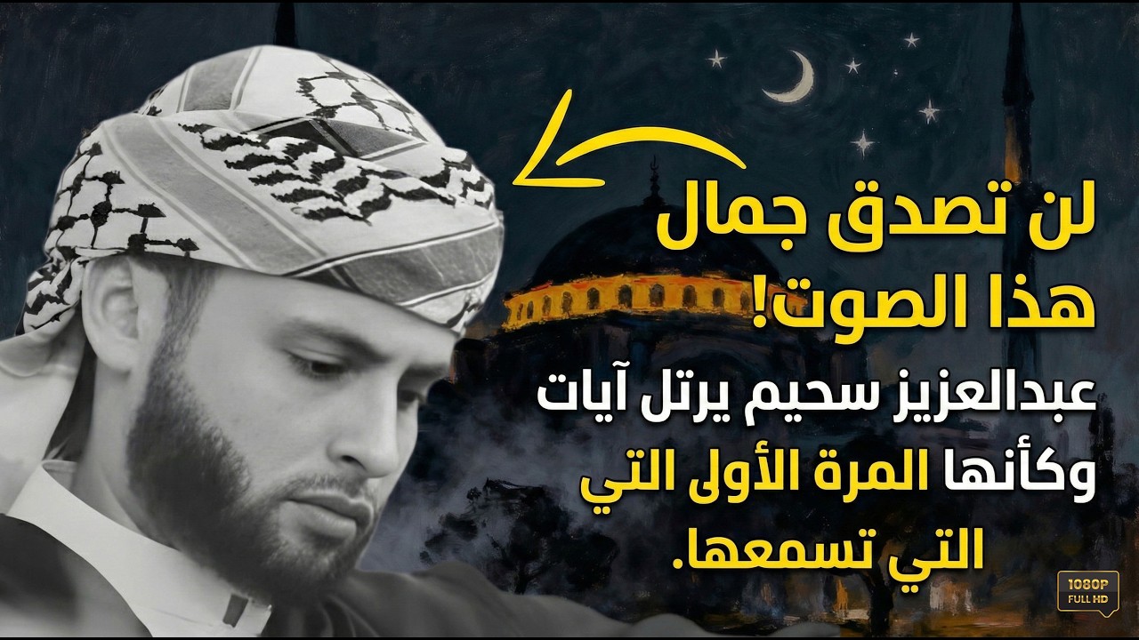 لن تصدق جمال هذا الصوت! عبدالعزيز سحيم يرتل آيات القرآن وكأنها المرة الأولى التي تسمعها.