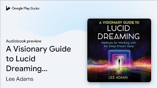 A Visionary Guide to Lucid Dreaming: Methods… by Lee Adams · Audiobook preview